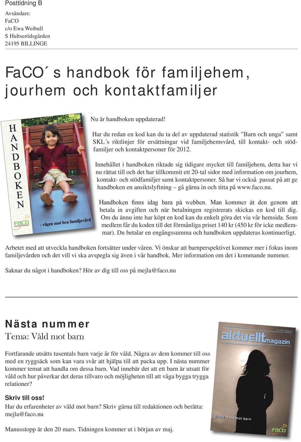 Innehållet i handboken riktade sig tidigare mycket till familjehem, detta har vi nu rättat till och det har tillkommit ett 20-tal sidor med information om jourhem, kontakt- och stödfamiljer samt