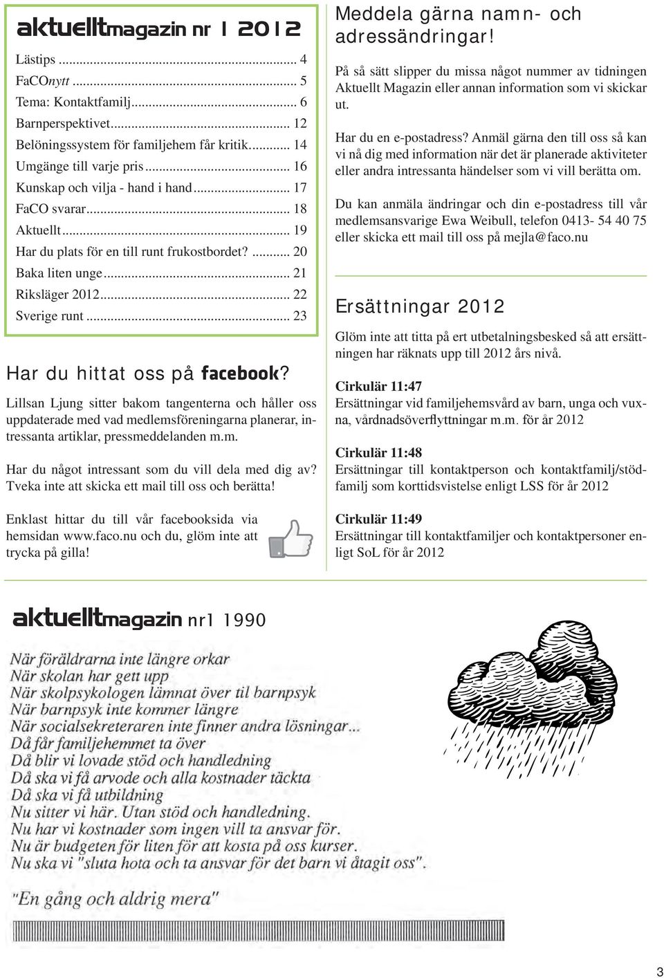 .. 23 Har du hittat oss på facebook? Lillsan Ljung sitter bakom tangenterna och håller oss uppdaterade med vad medlemsföreningarna planerar, intressanta artiklar, pressmeddelanden m.m. Har du något intressant som du vill dela med dig av?