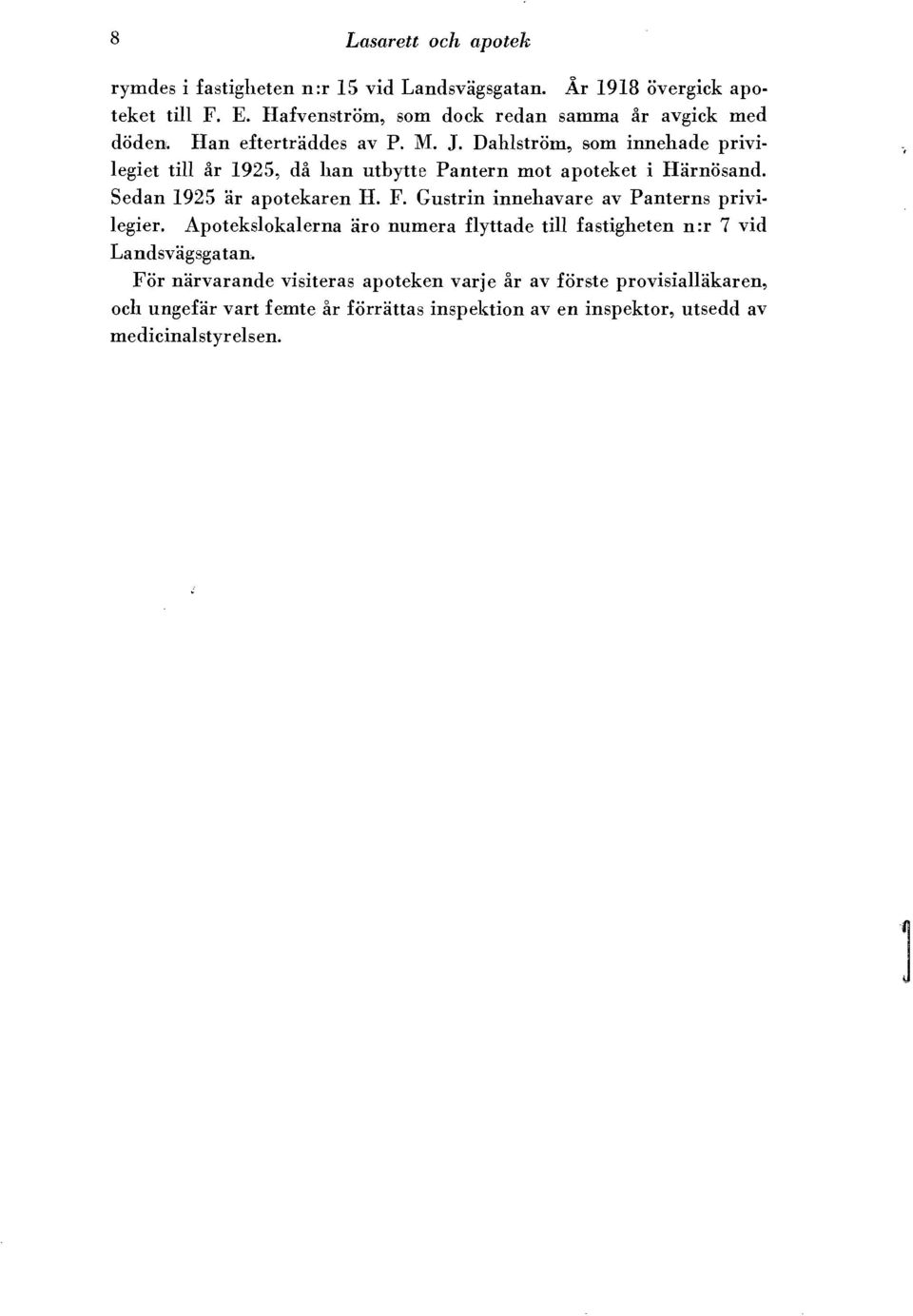 Dahlstrom, som innehade privilegiet till ar 1925, da han utbytte Pantern mot apoteket i Harnosand. Sedan 1925 ar apotekaren H. F.