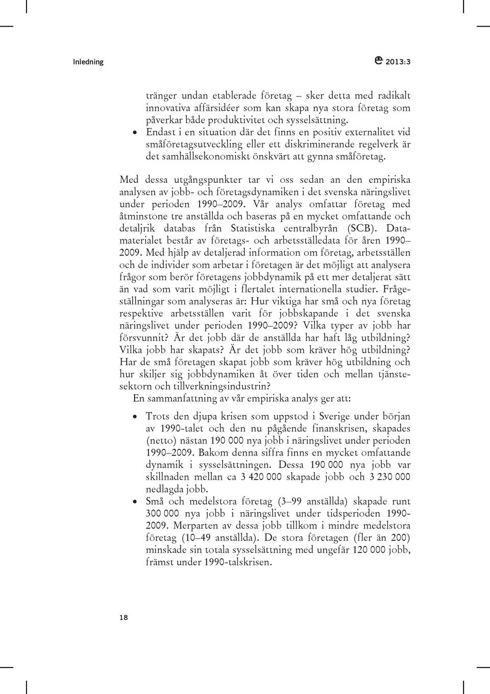 Med dessa utgångspunkter tar vi oss sedan an den empiriska analysen av jobb- och företagsdynamiken i det svenska näringslivet under perioden 1990 2009.