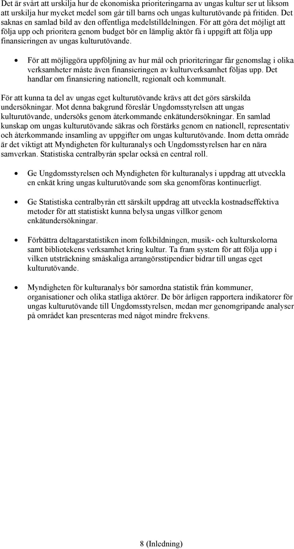 För att göra det möjligt att följa upp och prioritera genom budget bör en lämplig aktör få i uppgift att följa upp finansieringen av ungas kulturutövande.