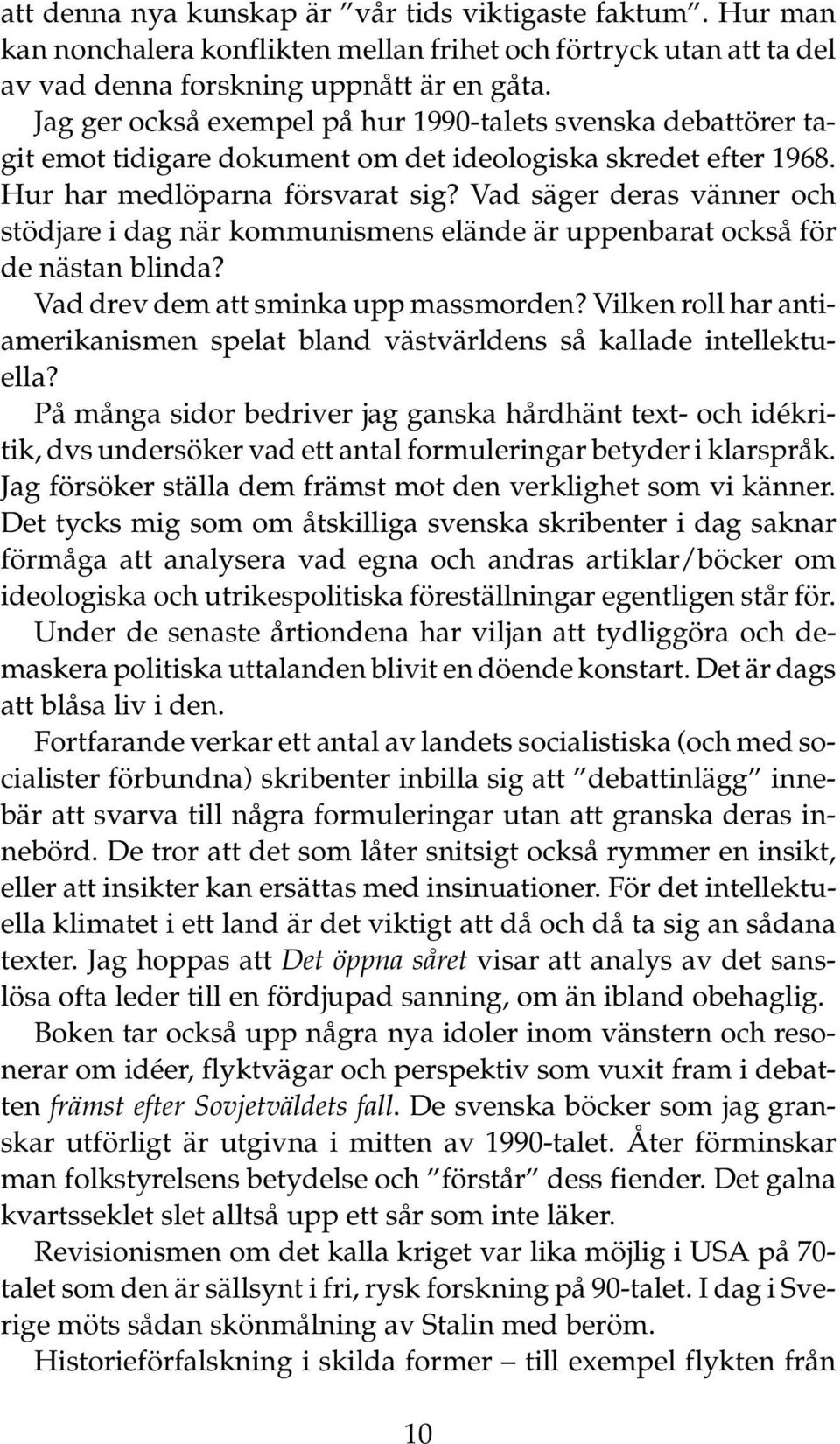 Vad säger deras vänner och stödjare i dag när kommunismens elände är uppenbarat också för de nästan blinda? Vad drev dem att sminka upp massmorden?