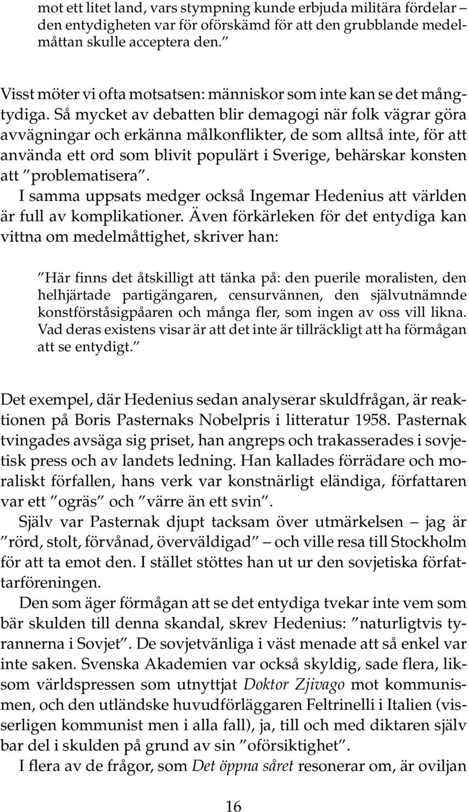 Så mycket av debatten blir demagogi när folk vägrar göra avvägningar och erkänna målkonflikter, de som alltså inte, för att använda ett ord som blivit populärt i Sverige, behärskar konsten att