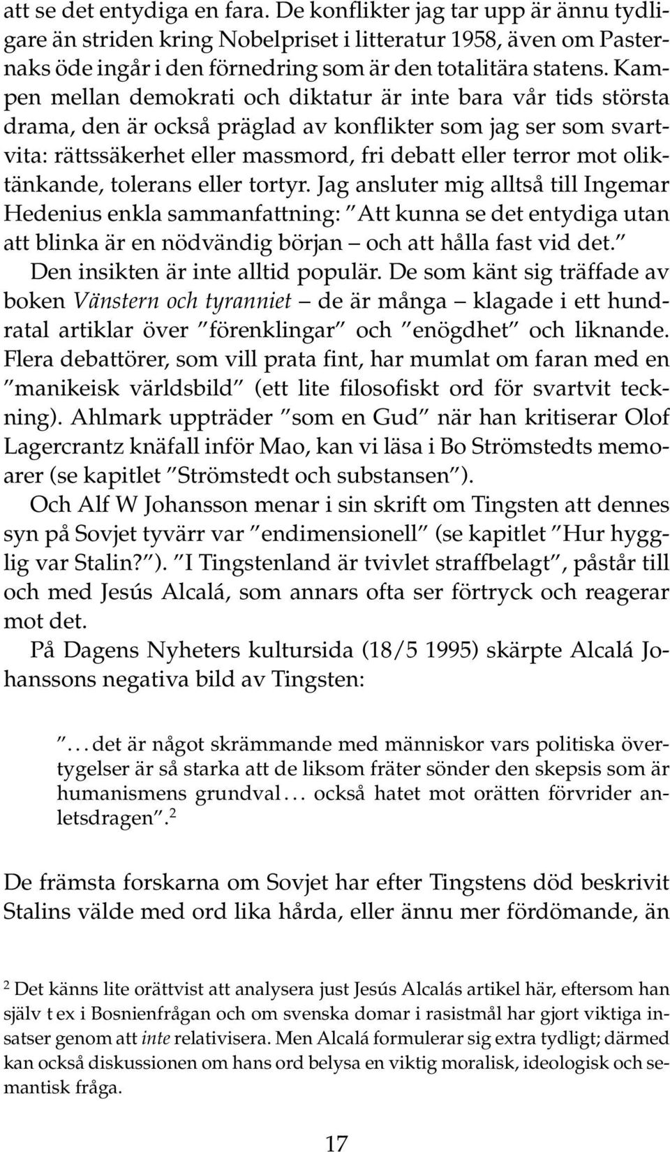 oliktänkande, tolerans eller tortyr. Jag ansluter mig alltså till Ingemar Hedenius enkla sammanfattning: Att kunna se det entydiga utan att blinka är en nödvändig början och att hålla fast vid det.