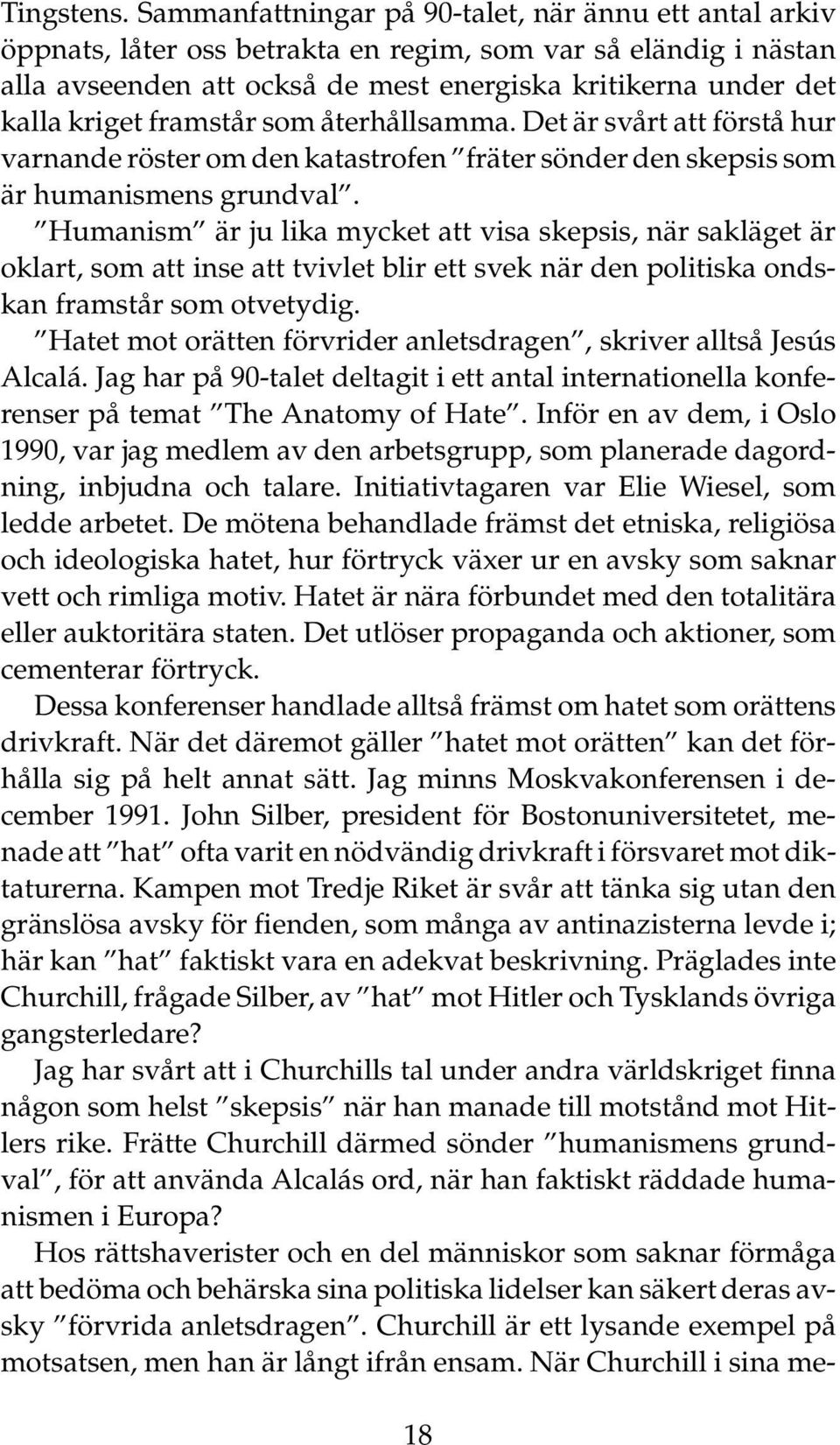 framstår som återhållsamma. Det är svårt att förstå hur varnande röster om den katastrofen fräter sönder den skepsis som är humanismens grundval.