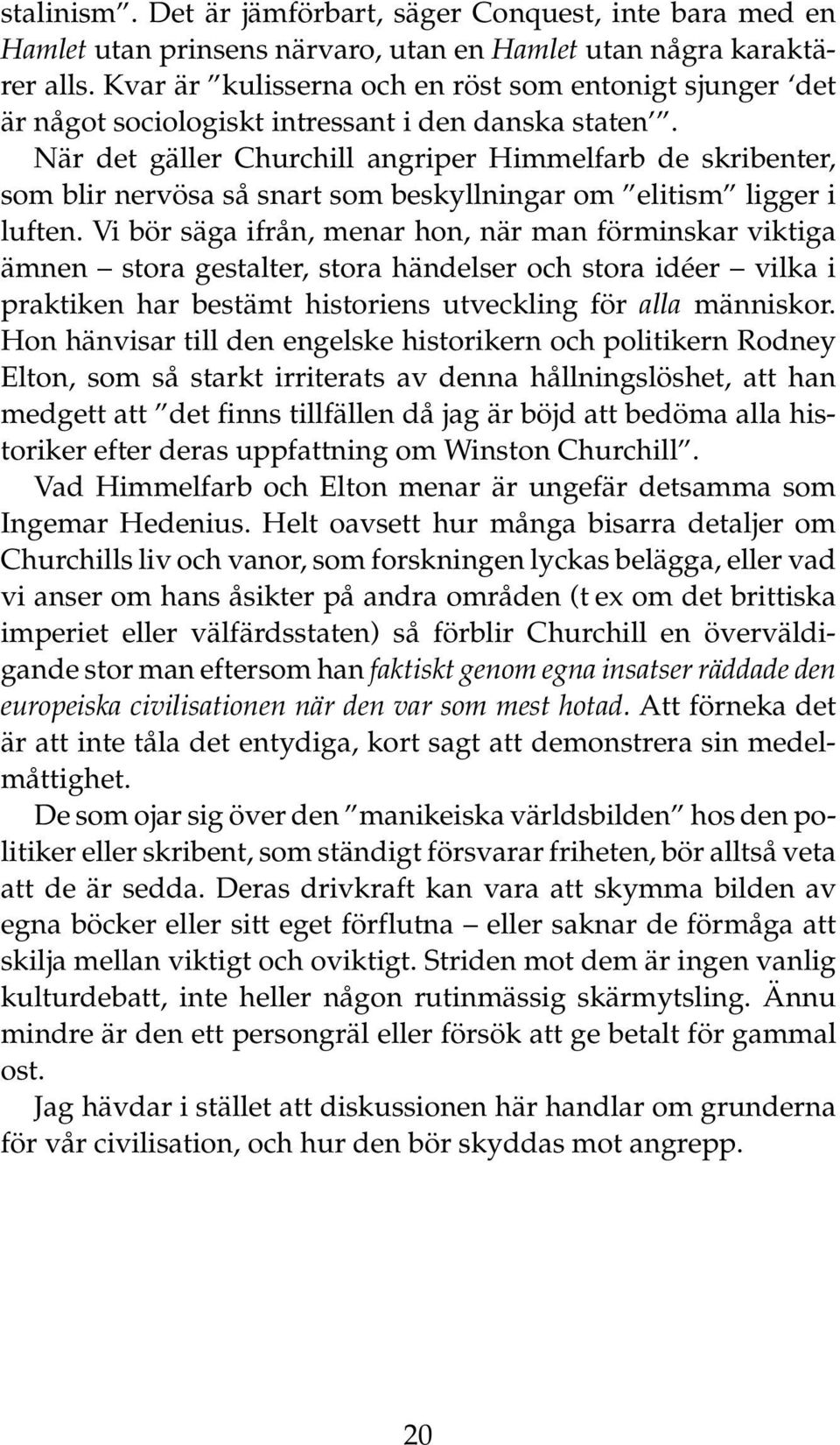 När det gäller Churchill angriper Himmelfarb de skribenter, som blir nervösa så snart som beskyllningar om elitism ligger i luften.