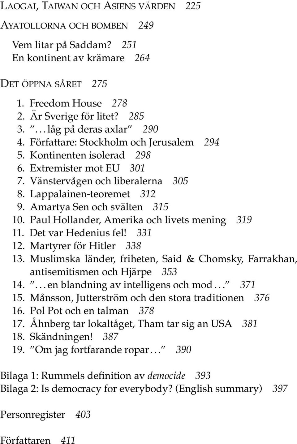 Amartya Sen och svälten 315 10. Paul Hollander, Amerika och livets mening 319 11. Det var Hedenius fel! 331 12. Martyrer för Hitler 338 13.