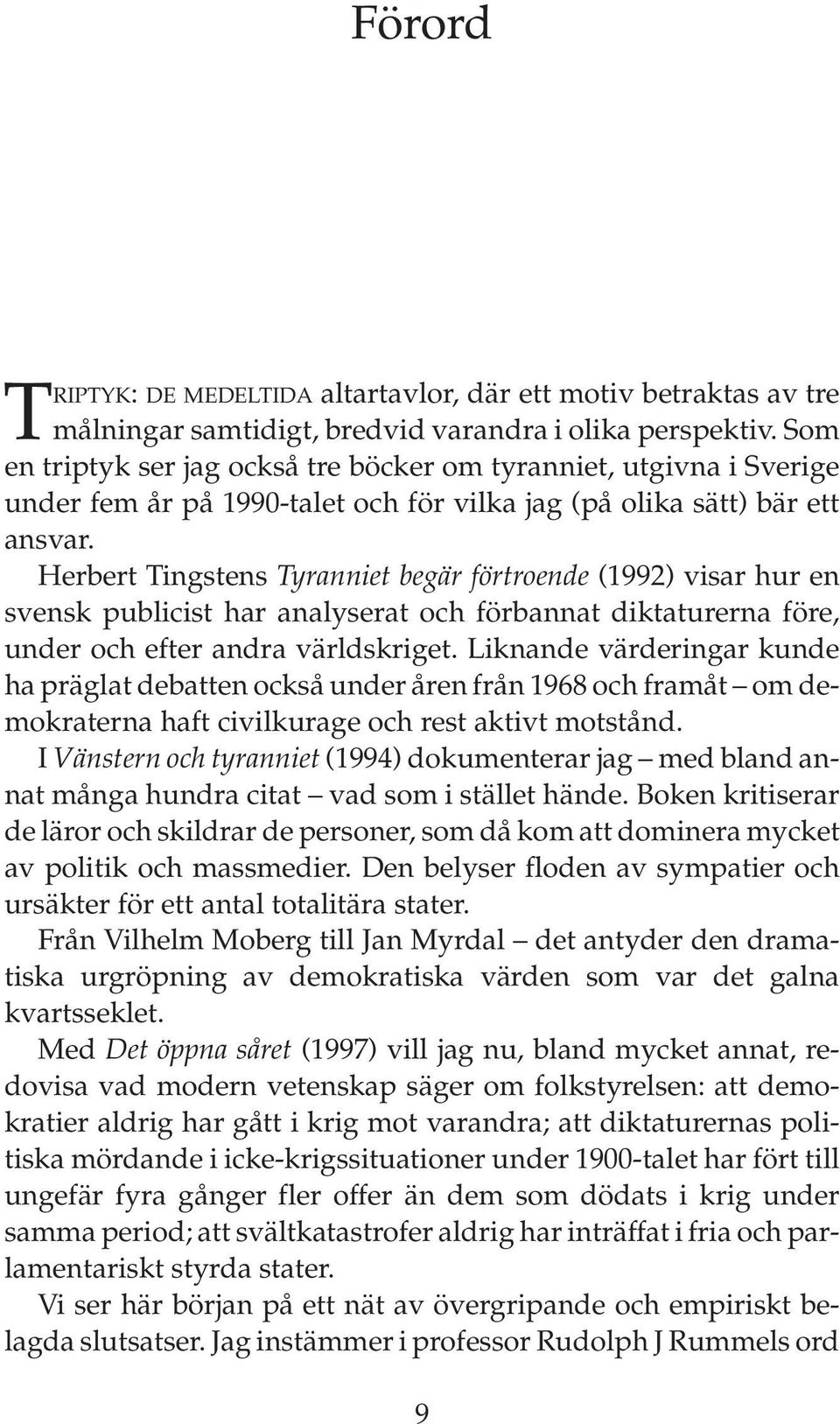 Herbert Tingstens Tyranniet begär förtroende (1992) visar hur en svensk publicist har analyserat och förbannat diktaturerna före, under och efter andra världskriget.