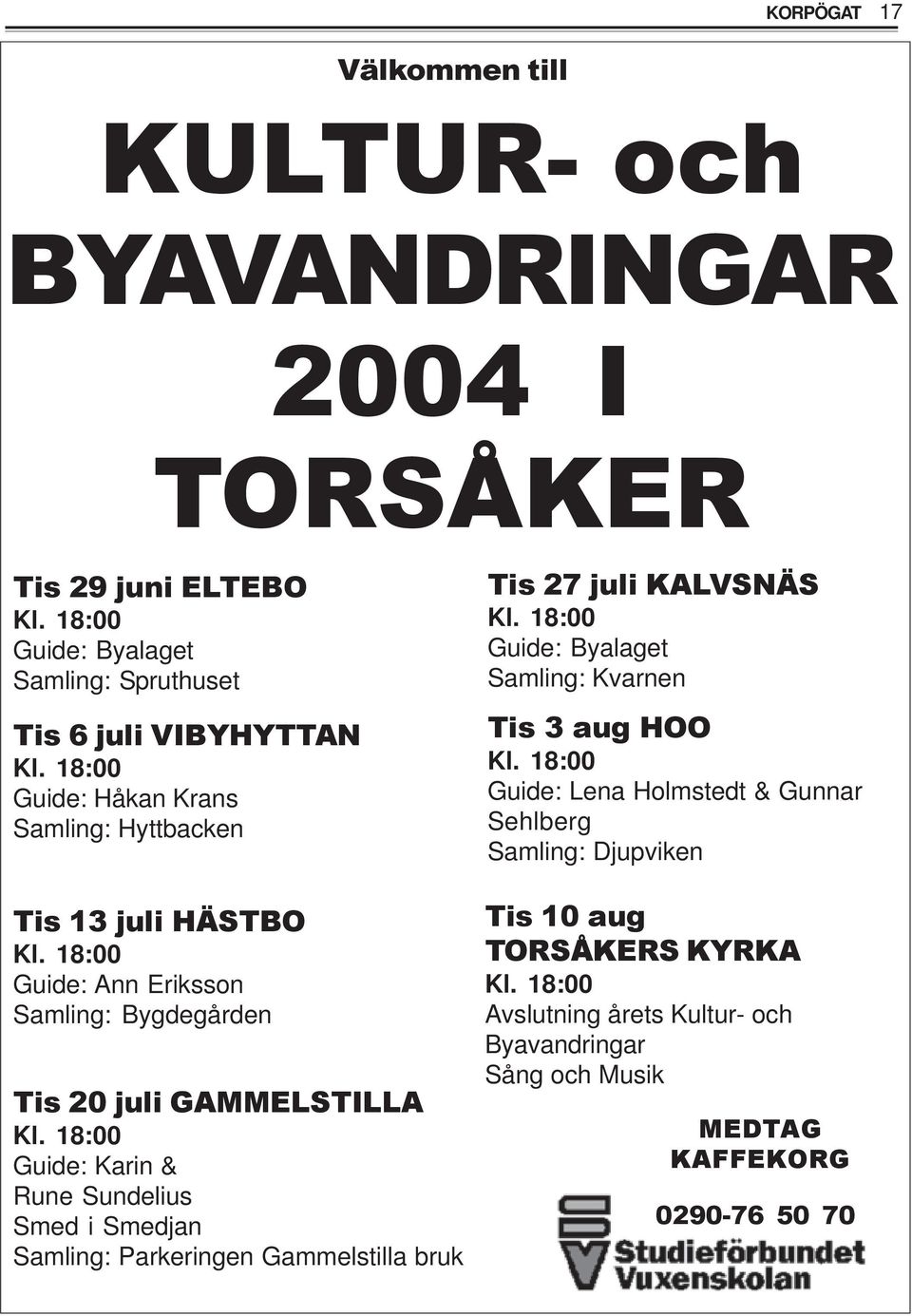 18:00 Guide: Karin & Rune Sundelius Smed i Smedjan Samling: Parkeringen Gammelstilla bruk Tis 27 juli KALVSNÄS Kl.