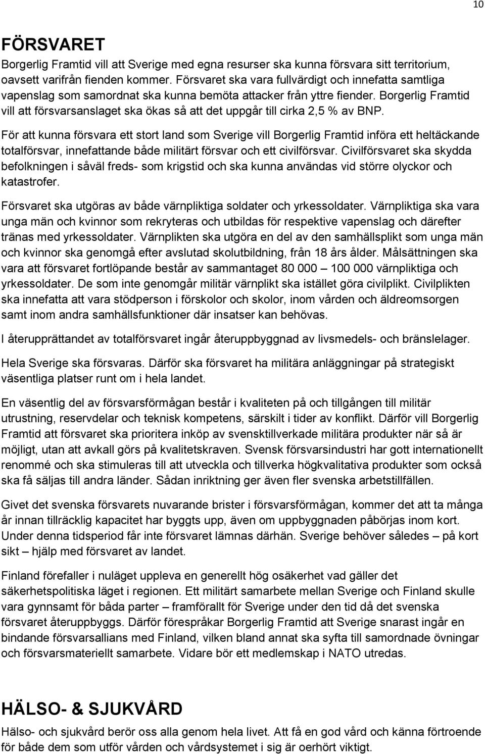 Borgerlig Framtid vill att försvarsanslaget ska ökas så att det uppgår till cirka 2,5 % av BNP.