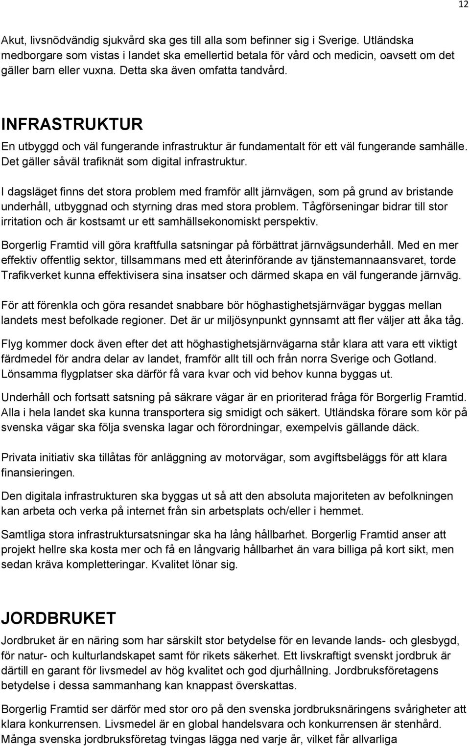 INFRASTRUKTUR En utbyggd och väl fungerande infrastruktur är fundamentalt för ett väl fungerande samhälle. Det gäller såväl trafiknät som digital infrastruktur.