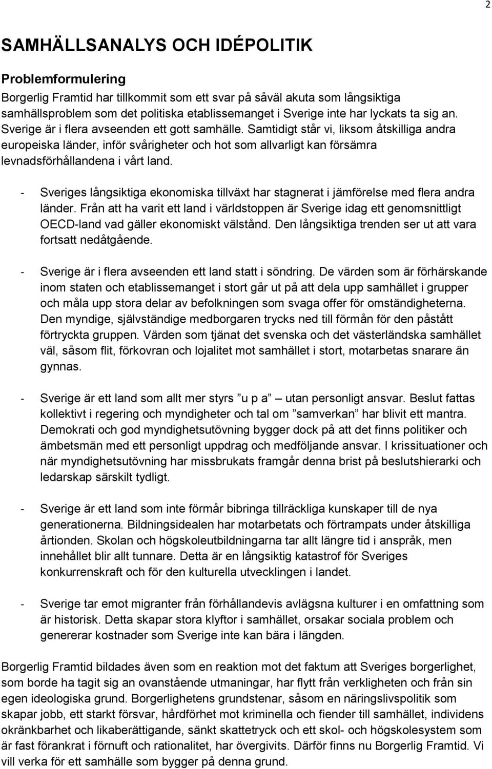 Samtidigt står vi, liksom åtskilliga andra europeiska länder, inför svårigheter och hot som allvarligt kan försämra levnadsförhållandena i vårt land.