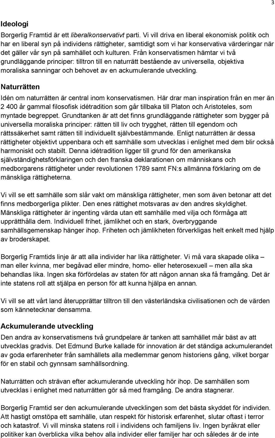 Från konservatismen hämtar vi två grundläggande principer: tilltron till en naturrätt bestående av universella, objektiva moraliska sanningar och behovet av en ackumulerande utveckling.