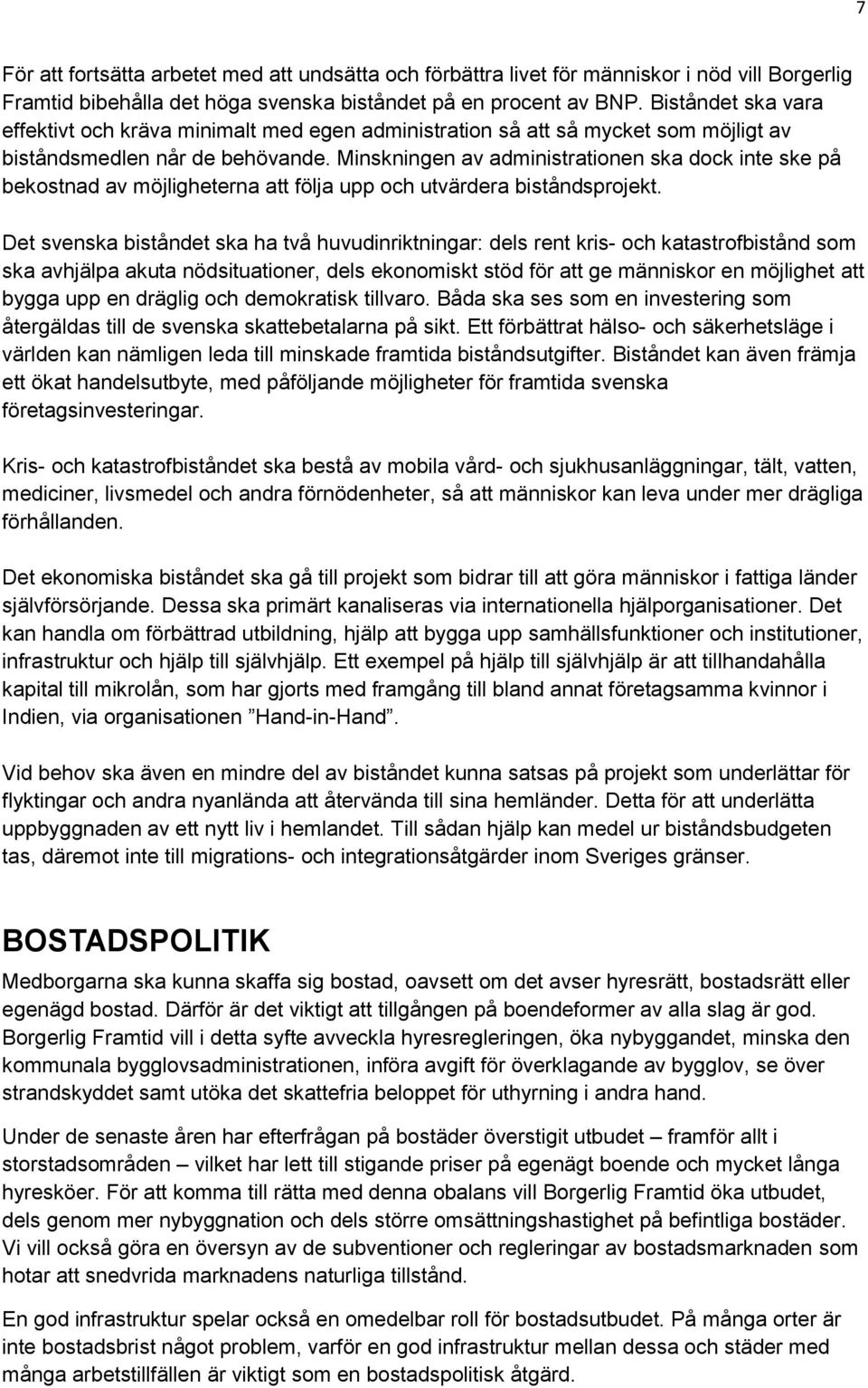 Minskningen av administrationen ska dock inte ske på bekostnad av möjligheterna att följa upp och utvärdera biståndsprojekt.