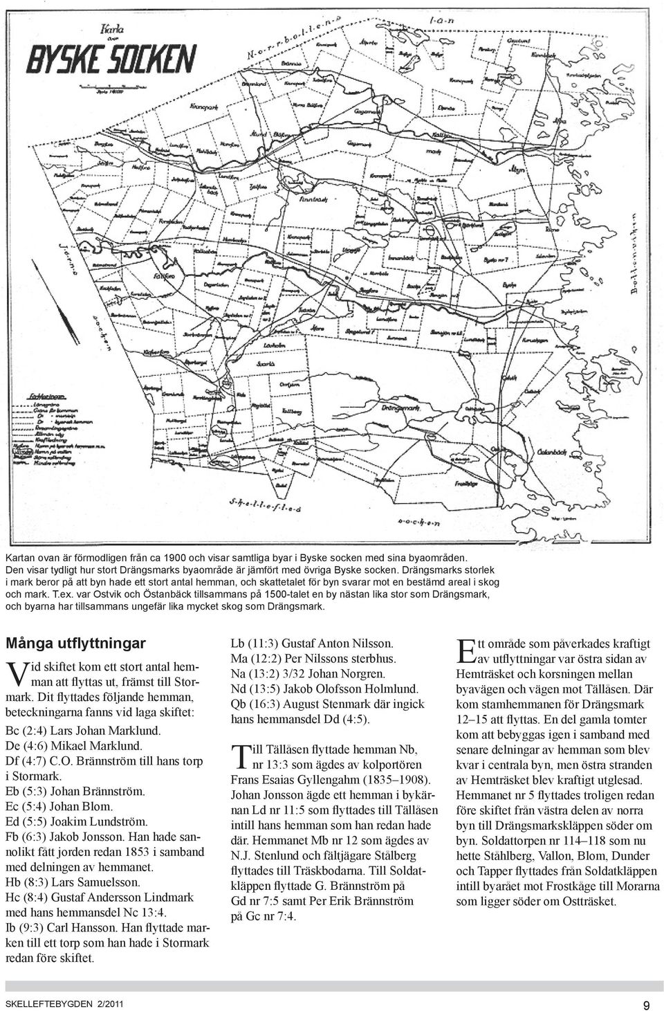 var Ostvik och Östanbäck tillsammans på 1500-talet en by nästan lika stor som Drängsmark, och byarna har tillsammans ungefär lika mycket skog som Drängsmark.