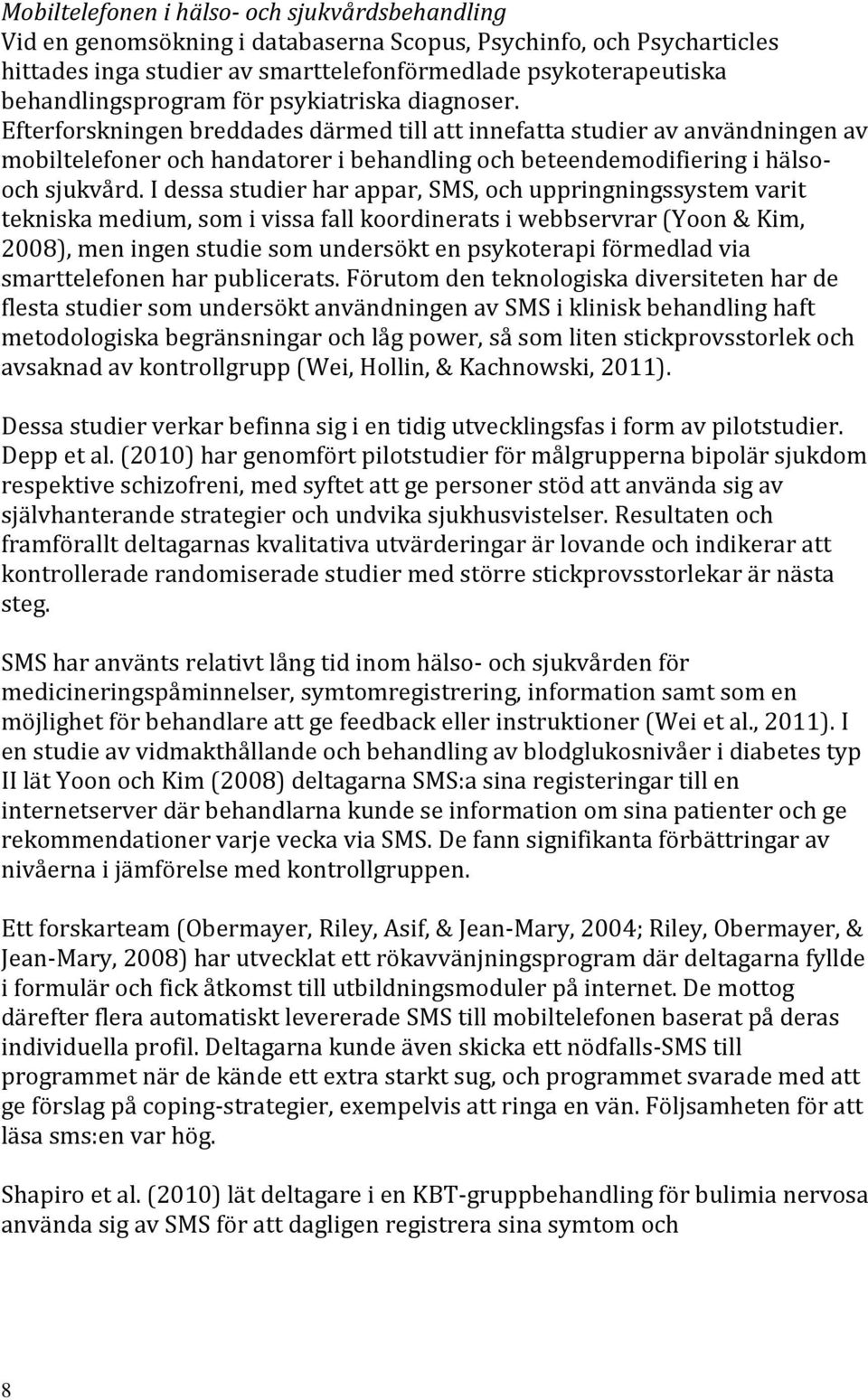 Efterforskningen breddades därmed till att innefatta studier av användningen av mobiltelefoner och handatorer i behandling och beteendemodifiering i hälsooch sjukvård.