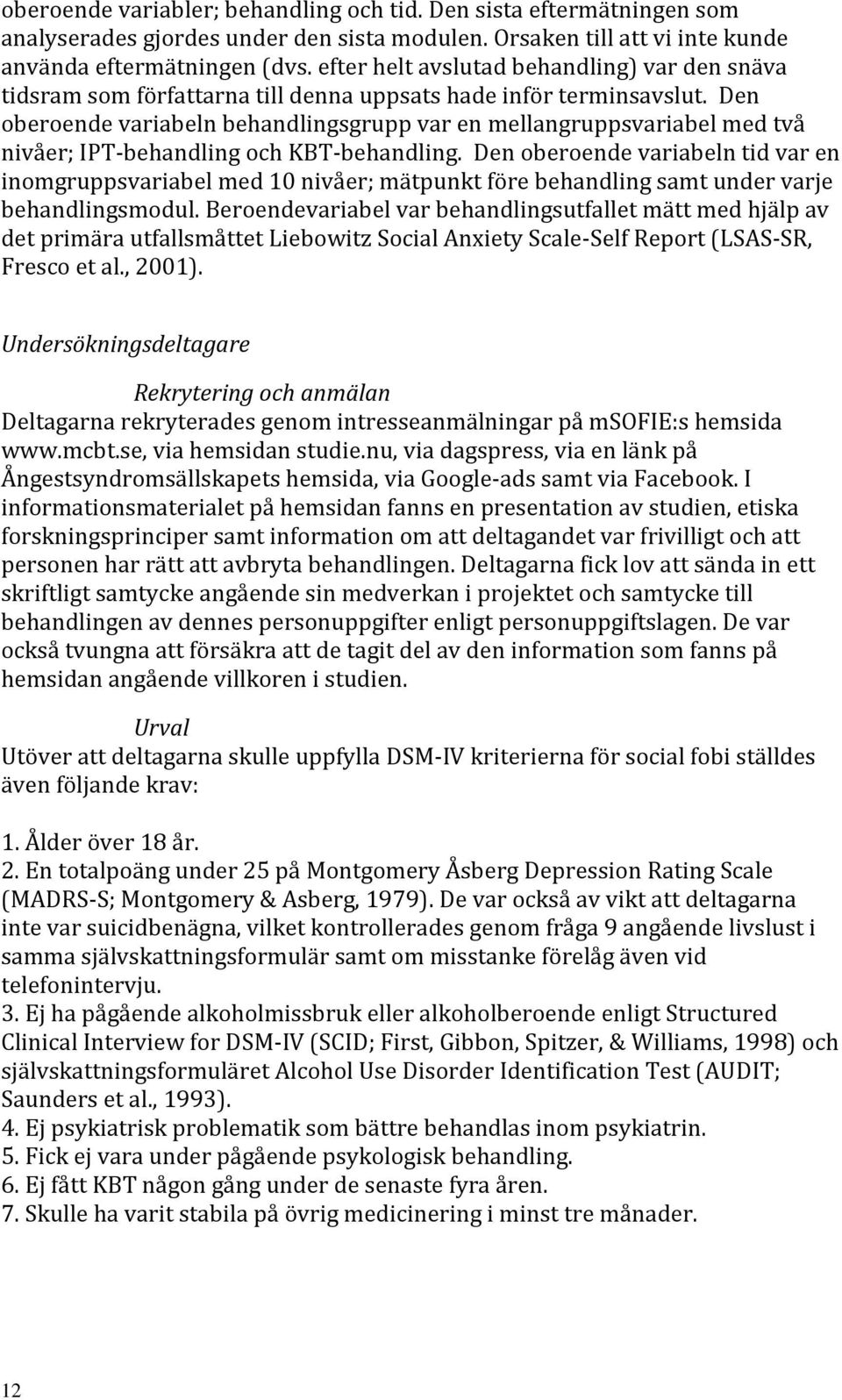 Den oberoende variabeln behandlingsgrupp var en mellangruppsvariabel med två nivåer; IPT-behandling och KBT-behandling.