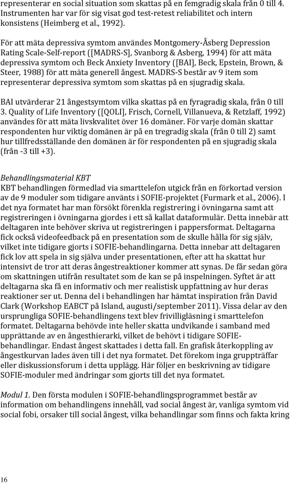 Beck, Epstein, Brown, & Steer, 1988) för att mäta generell ångest. MADRS-S består av 9 item som representerar depressiva symtom som skattas på en sjugradig skala.