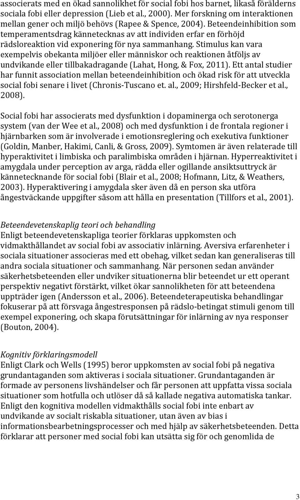 Beteendeinhibition som temperamentsdrag kännetecknas av att individen erfar en förhöjd rädsloreaktion vid exponering för nya sammanhang.