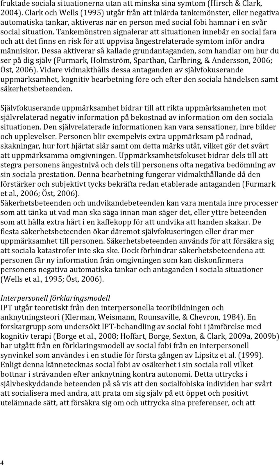 Tankemönstren signalerar att situationen innebär en social fara och att det finns en risk för att uppvisa ångestrelaterade symtom inför andra människor.