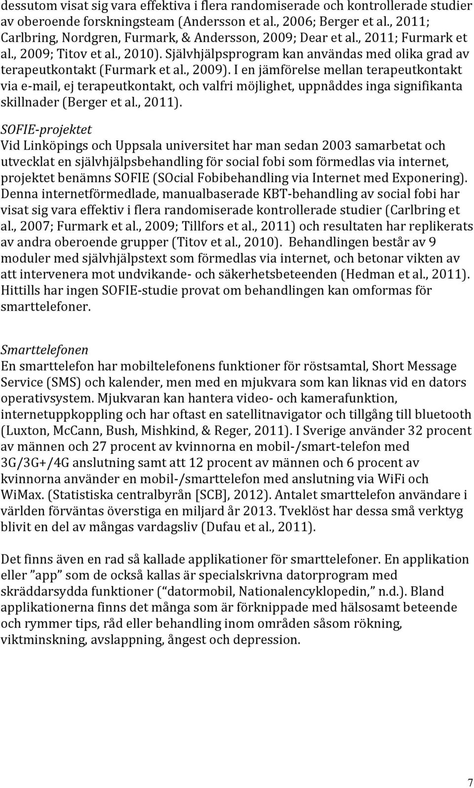 , 2009). I en jämförelse mellan terapeutkontakt via e-mail, ej terapeutkontakt, och valfri möjlighet, uppnåddes inga signifikanta skillnader (Berger et al., 2011).