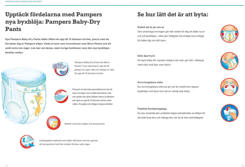 Läs mer om dessa, samt övriga funktioner som den nya byxblöjan besitter nedan: Pampers Baby-Dry Pants har Micro Pearls TM som absorberar upp till 30 gånger sin egen vikt och stänger in väta för upp