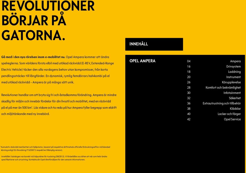 En dynamisk, rymlig femdörrars halvkombi på el med utökad räckvidd Ampera är på många sätt unik. Revolutioner handlar om att bryta sig fri och åstadkomma förändring.