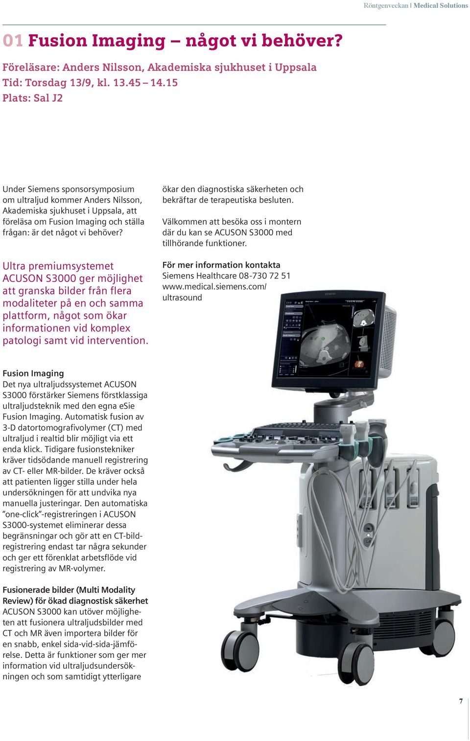 Ultra premiumsystemet ACUSON S3000 ger möjlighet att granska bilder från flera modaliteter på en och samma plattform, något som ökar informationen vid komplex patologi samt vid intervention.