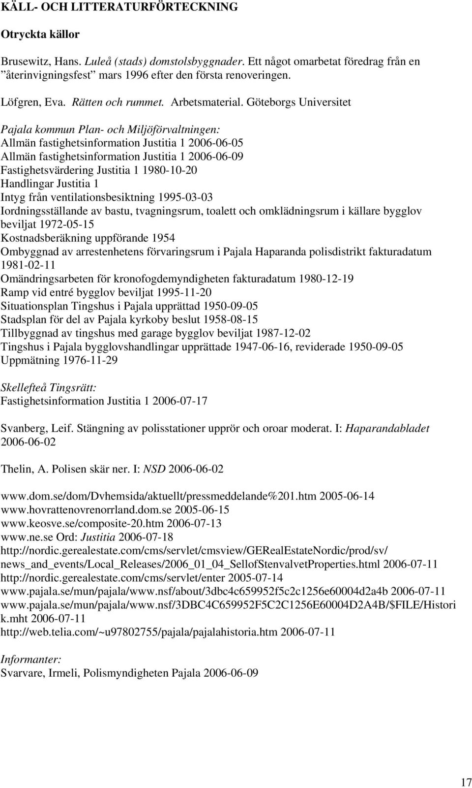 Göteborgs Universitet Pajala kommun Plan- och Miljöförvaltningen: Allmän fastighetsinformation Justitia 1 2006-06-05 Allmän fastighetsinformation Justitia 1 2006-06-09 Fastighetsvärdering Justitia 1