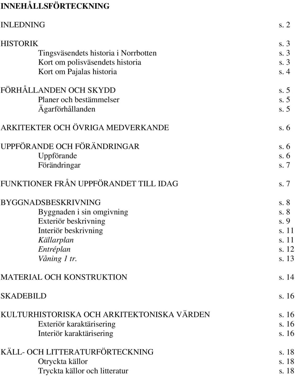 7 BYGGNADSBESKRIVNING s. 8 Byggnaden i sin omgivning s. 8 Exteriör beskrivning s. 9 Interiör beskrivning s. 11 Källarplan s. 11 Entréplan s. 12 Våning 1 tr. s. 13 MATERIAL OCH KONSTRUKTION s.