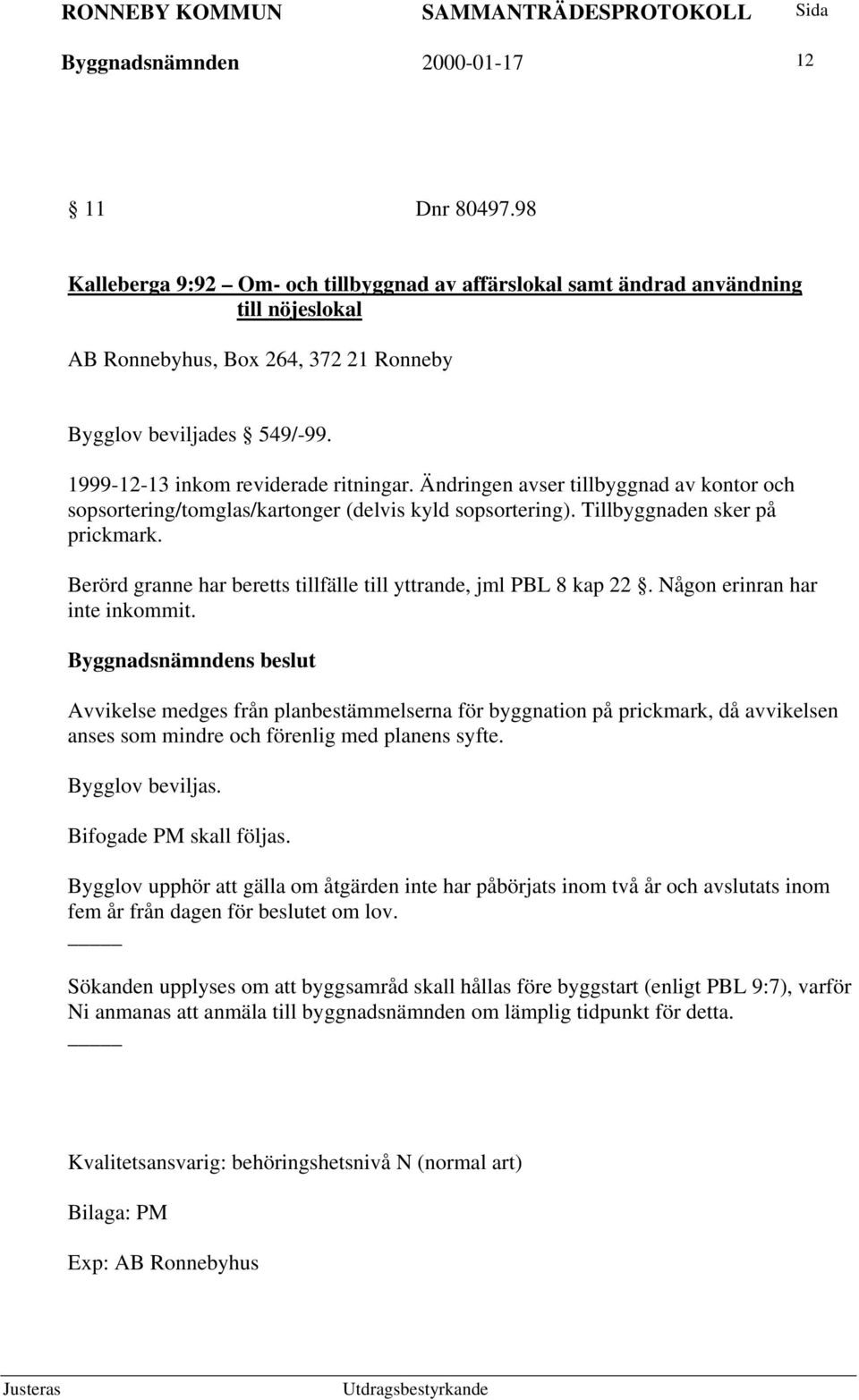 Ändringen avser tillbyggnad av kontor och sopsortering/tomglas/kartonger (delvis kyld sopsortering). Tillbyggnaden sker på prickmark.