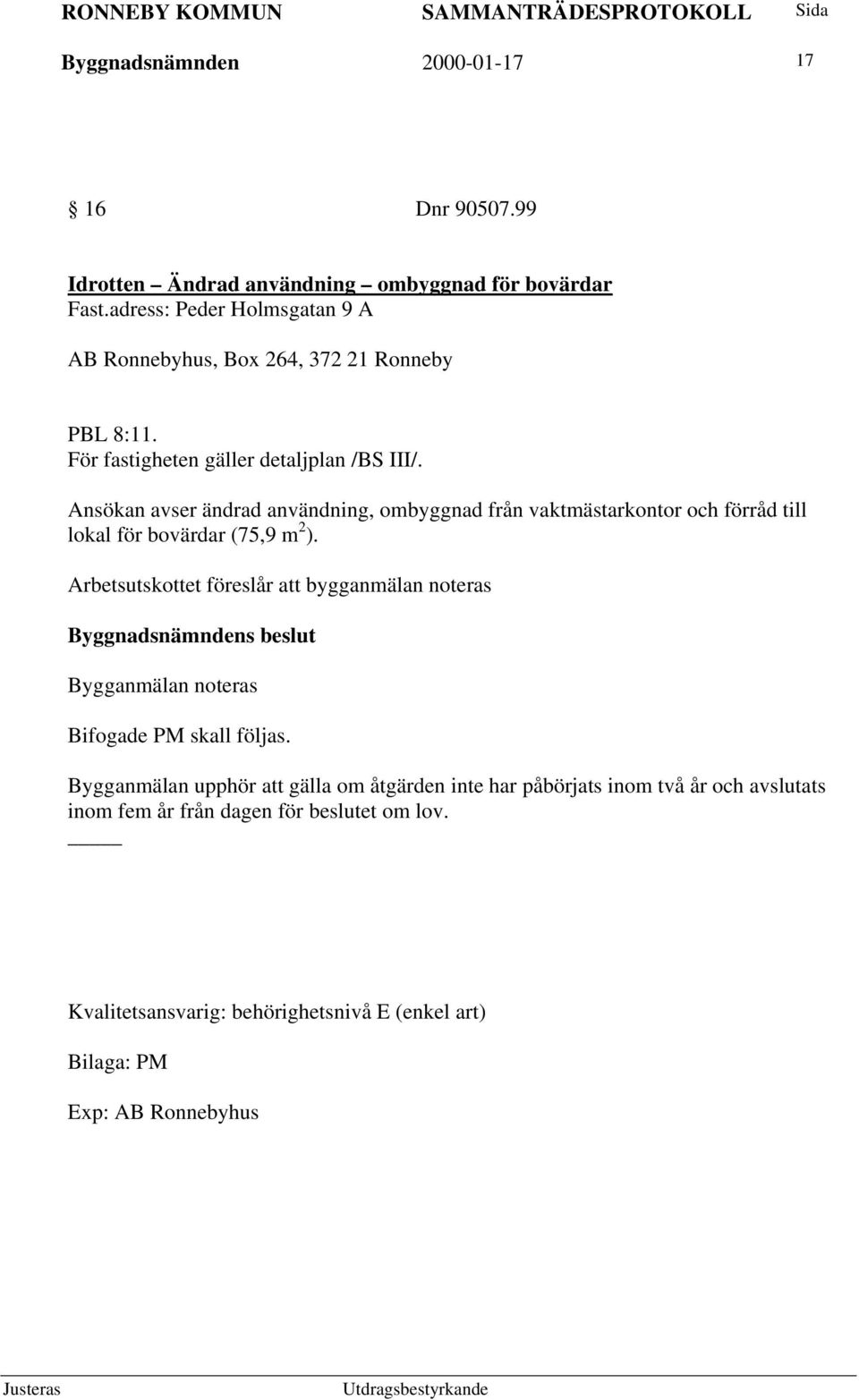 Ansökan avser ändrad användning, ombyggnad från vaktmästarkontor och förråd till lokal för bovärdar (75,9 m 2 ).