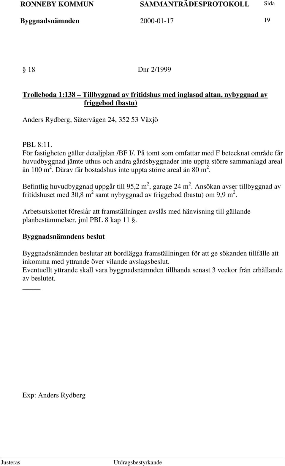 Därav får bostadshus inte uppta större areal än 80 m 2. Befintlig huvudbyggnad uppgår till 95,2 m 2, garage 24 m 2.