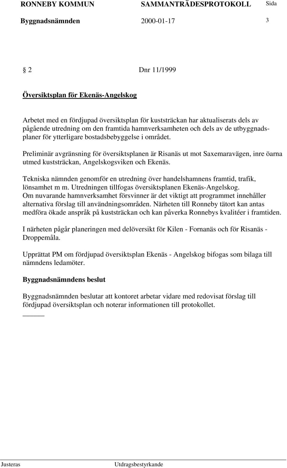 Preliminär avgränsning för översiktsplanen är Risanäs ut mot Saxemaravägen, inre öarna utmed kuststräckan, Angelskogsviken och Ekenäs.