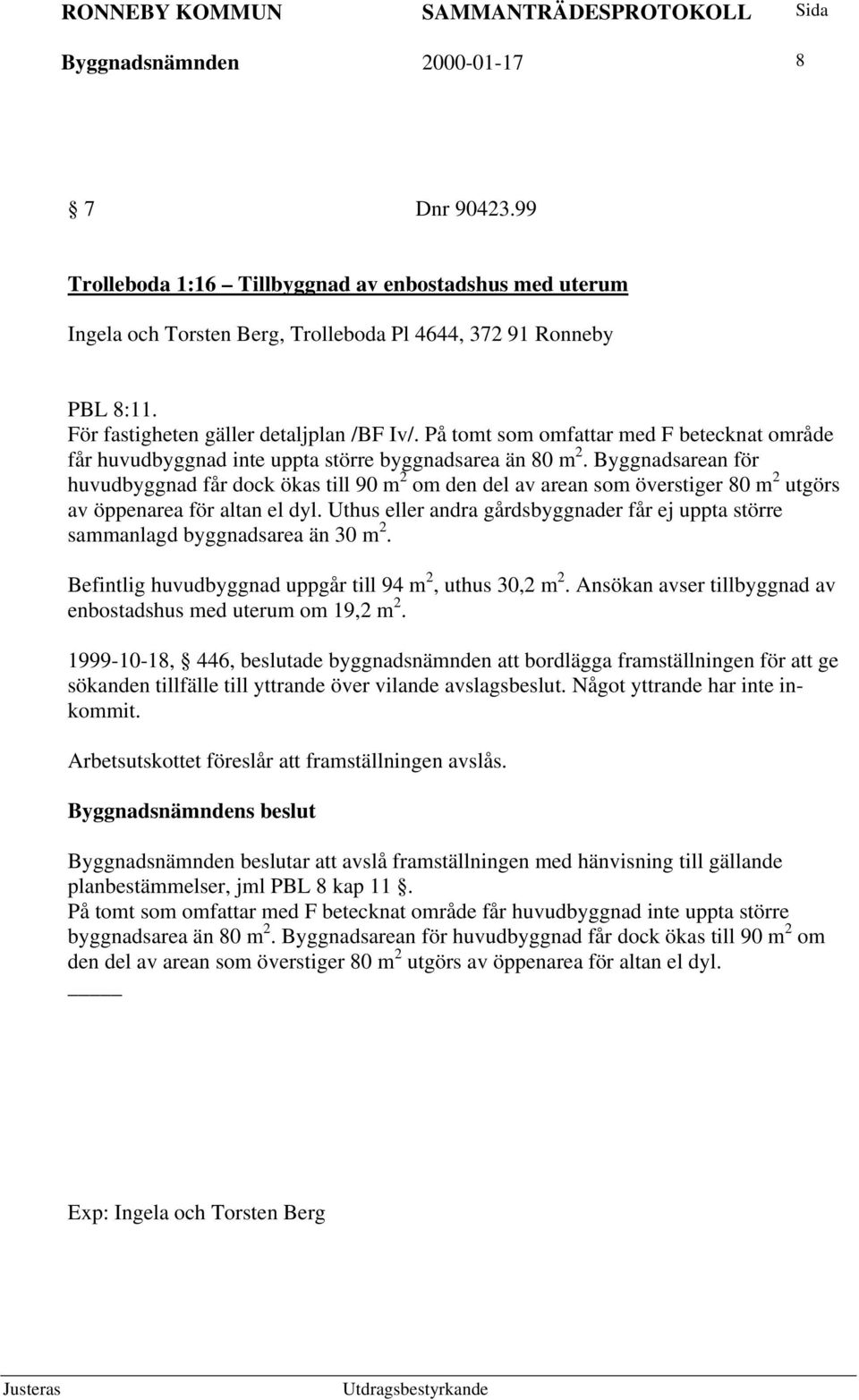 Byggnadsarean för huvudbyggnad får dock ökas till 90 m 2 om den del av arean som överstiger 80 m 2 utgörs av öppenarea för altan el dyl.