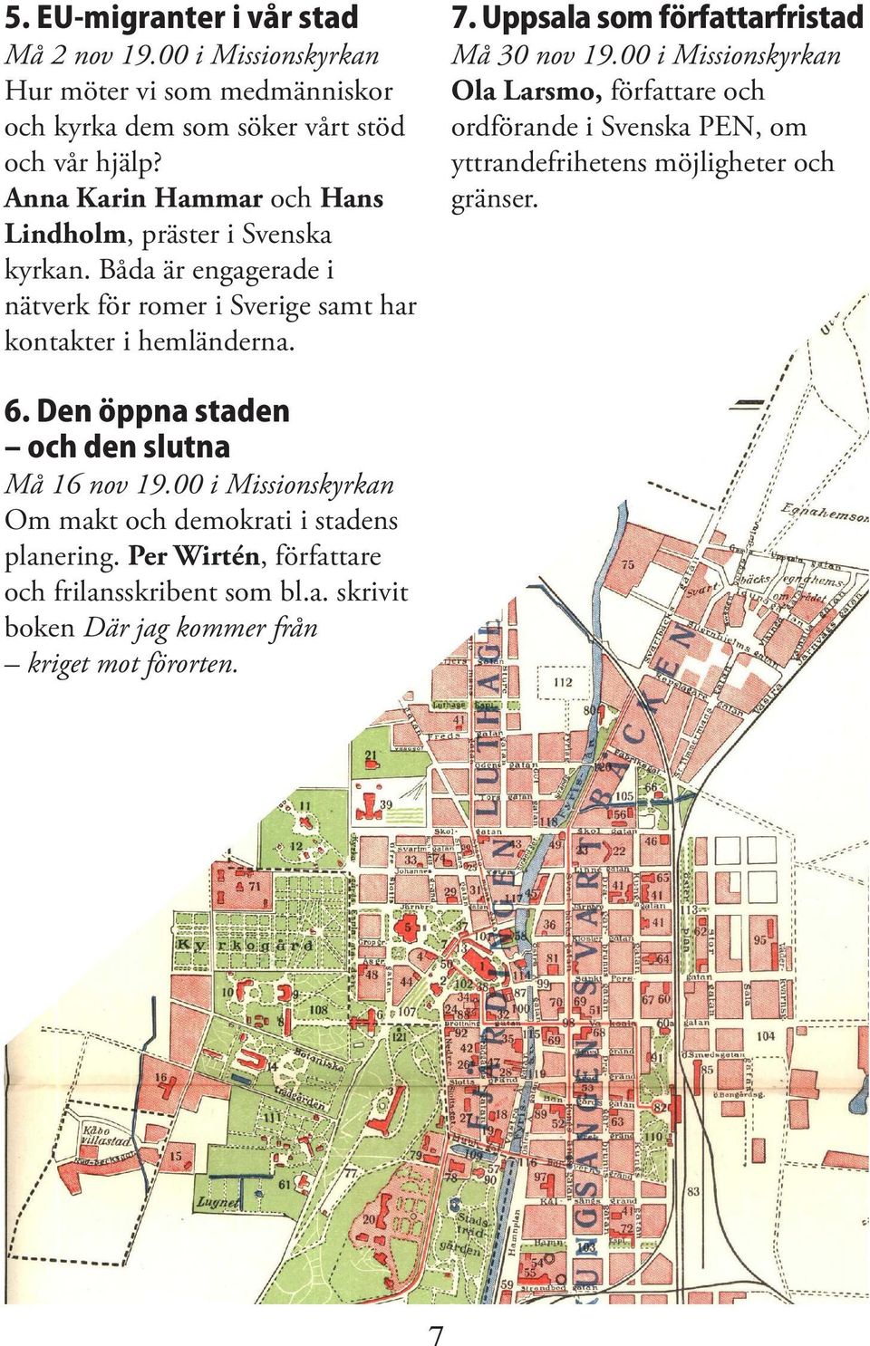 Uppsala som författarfristad Må 30 nov 19.00 i Missionskyrkan Ola Larsmo, författare och ordförande i Svenska PEN, om yttrandefrihetens möjligheter och gränser. 6.