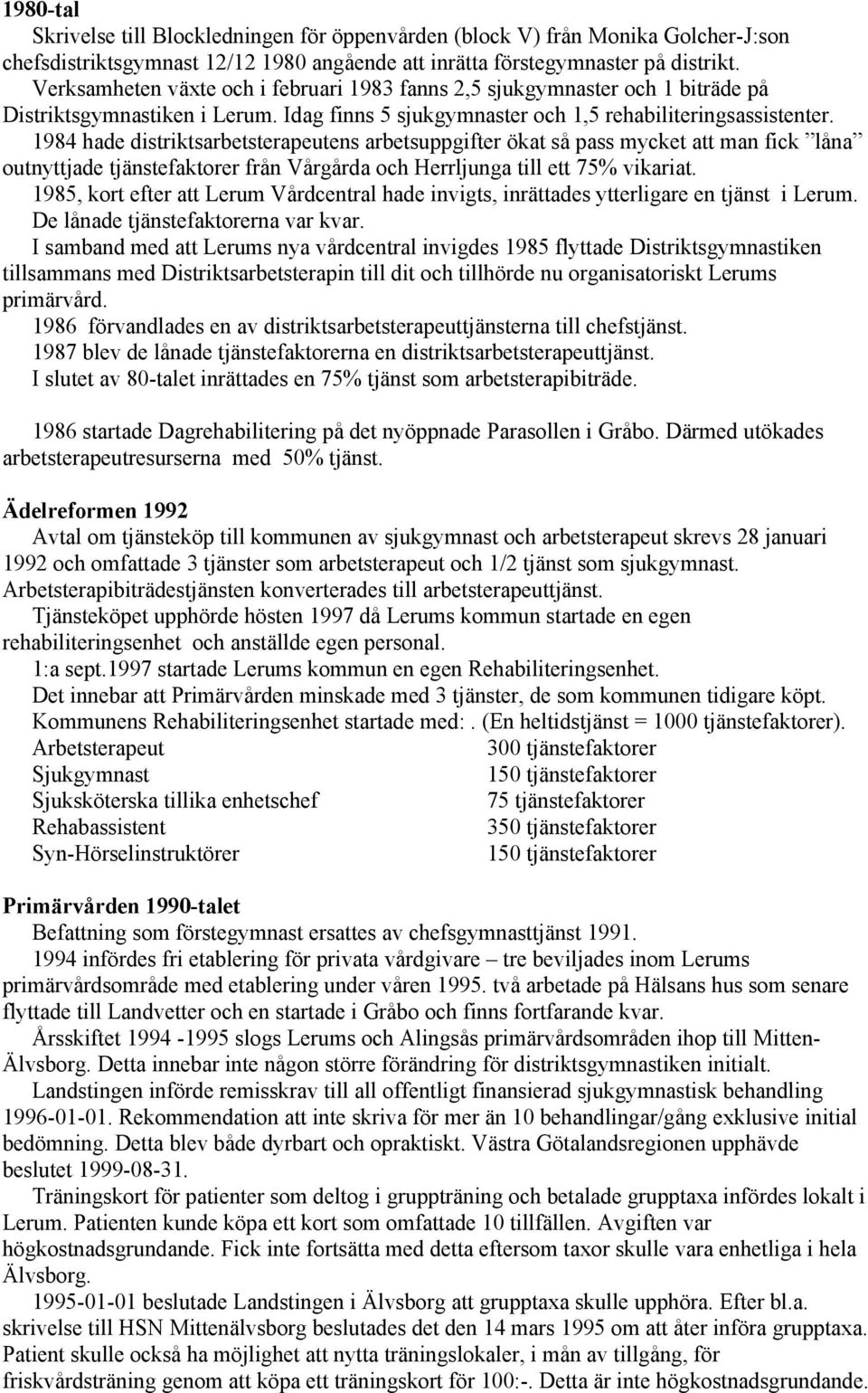 1984 hade distriktsarbetsterapeutens arbetsuppgifter ökat så pass mycket att man fick låna outnyttjade tjänstefaktorer från Vårgårda och Herrljunga till ett 75% vikariat.