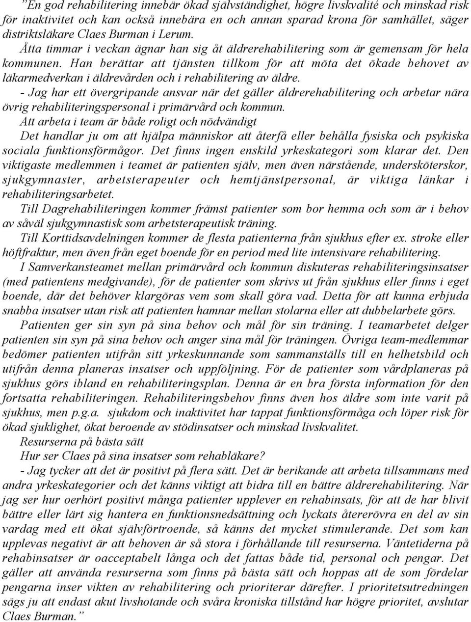 Han berättar att tjänsten tillkom för att möta det ökade behovet av läkarmedverkan i äldrevården och i rehabilitering av äldre.