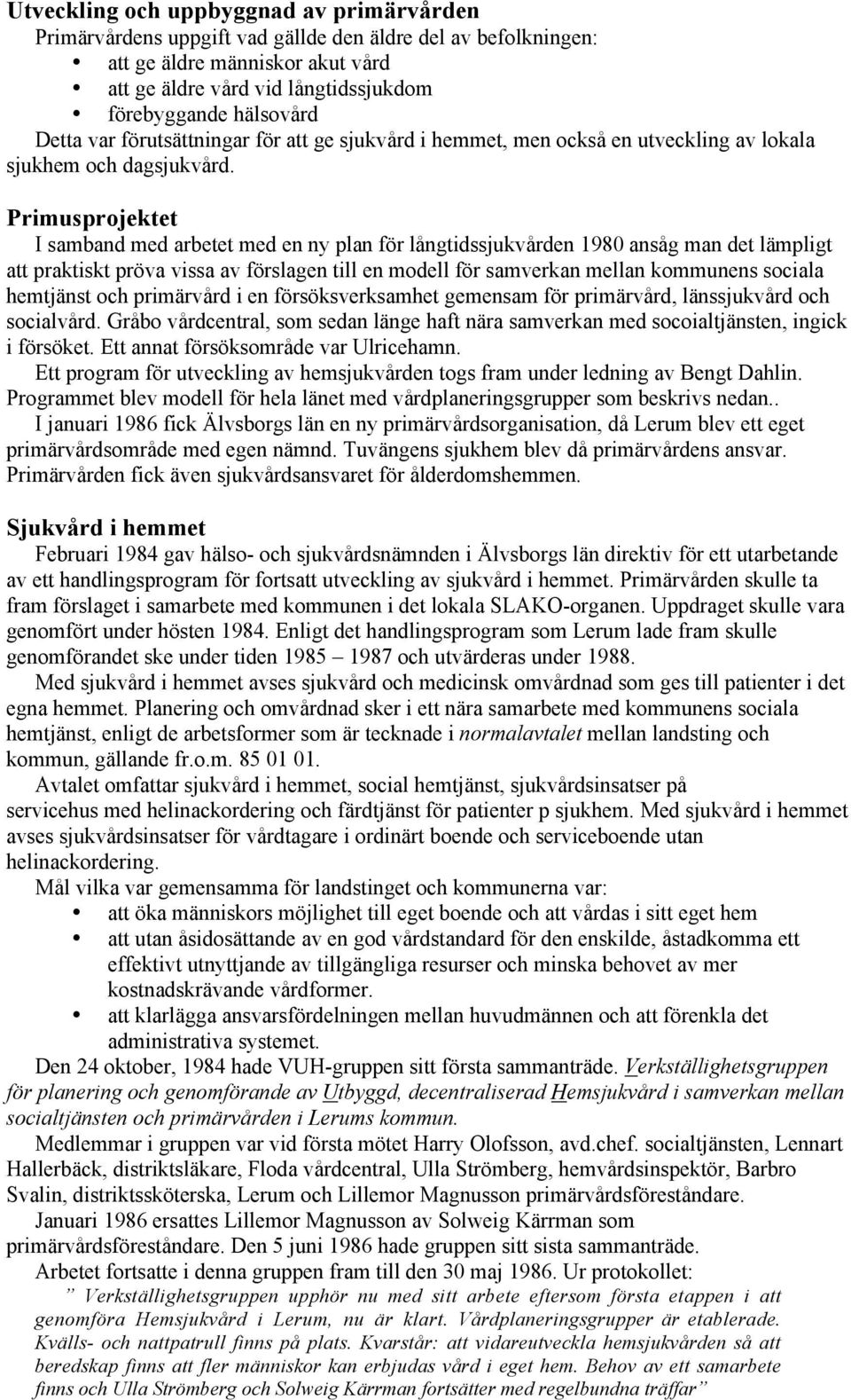 Primusprojektet I samband med arbetet med en ny plan för långtidssjukvården 1980 ansåg man det lämpligt att praktiskt pröva vissa av förslagen till en modell för samverkan mellan kommunens sociala