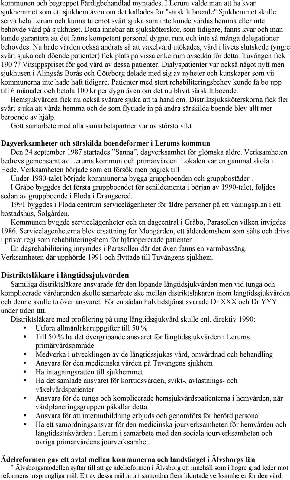 inte behövde vård på sjukhuset. Detta innebar att sjuksköterskor, som tidigare, fanns kvar och man kunde garantera att det fanns kompetent personal dygnet runt och inte så många delegationer behövdes.