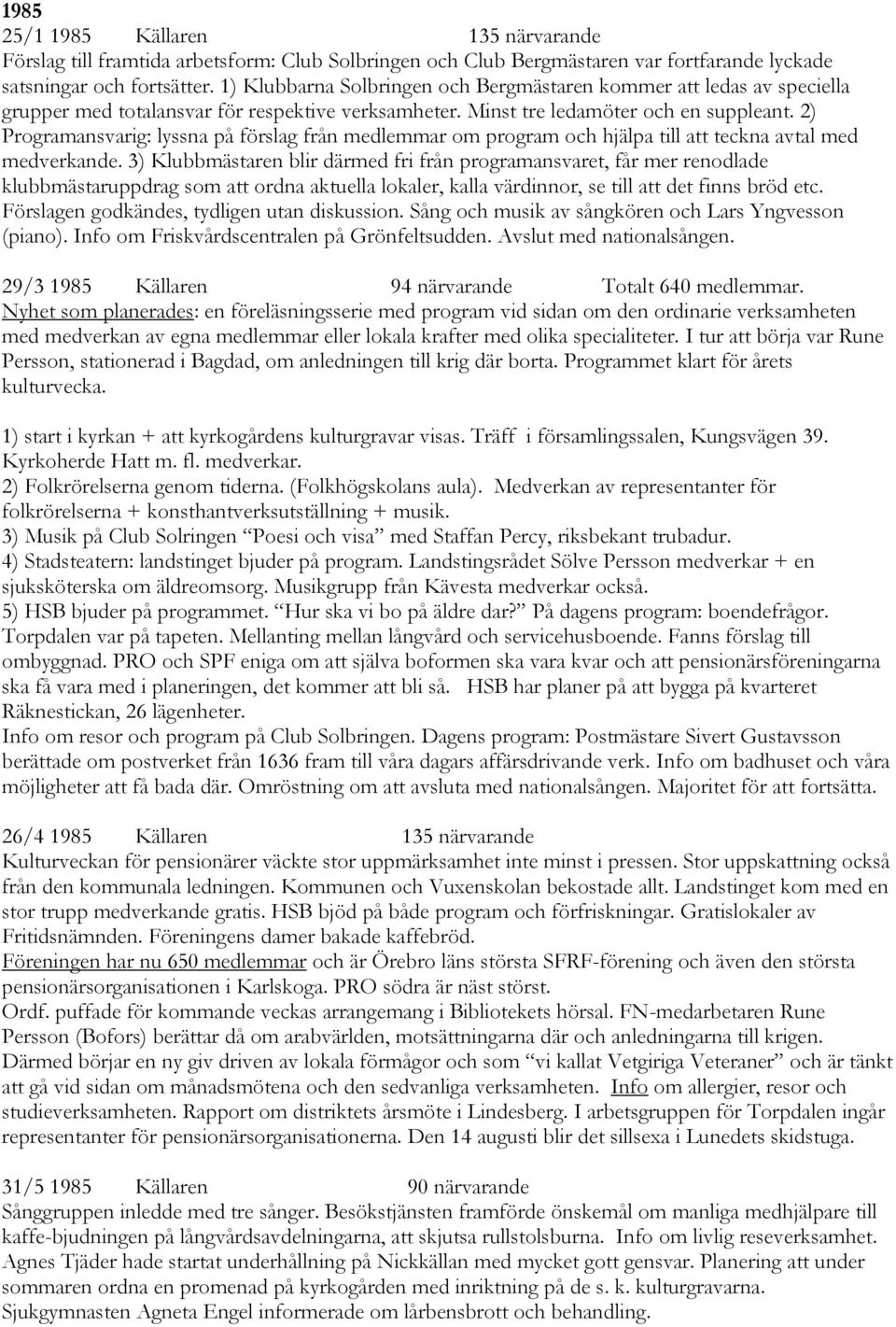 2) Programansvarig: lyssna på förslag från medlemmar om program och hjälpa till att teckna avtal med medverkande.