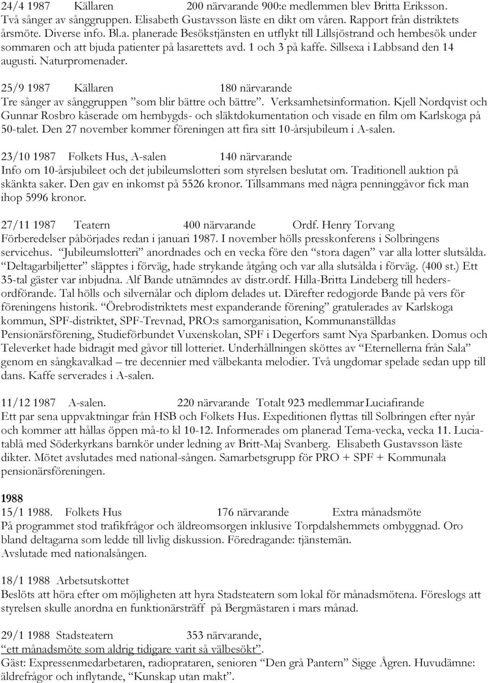 Kjell Nordqvist och Gunnar Rosbro kåserade om hembygds- och släktdokumentation och visade en film om Karlskoga på 50-talet. Den 27 november kommer föreningen att fira sitt 10-årsjubileum i A-salen.