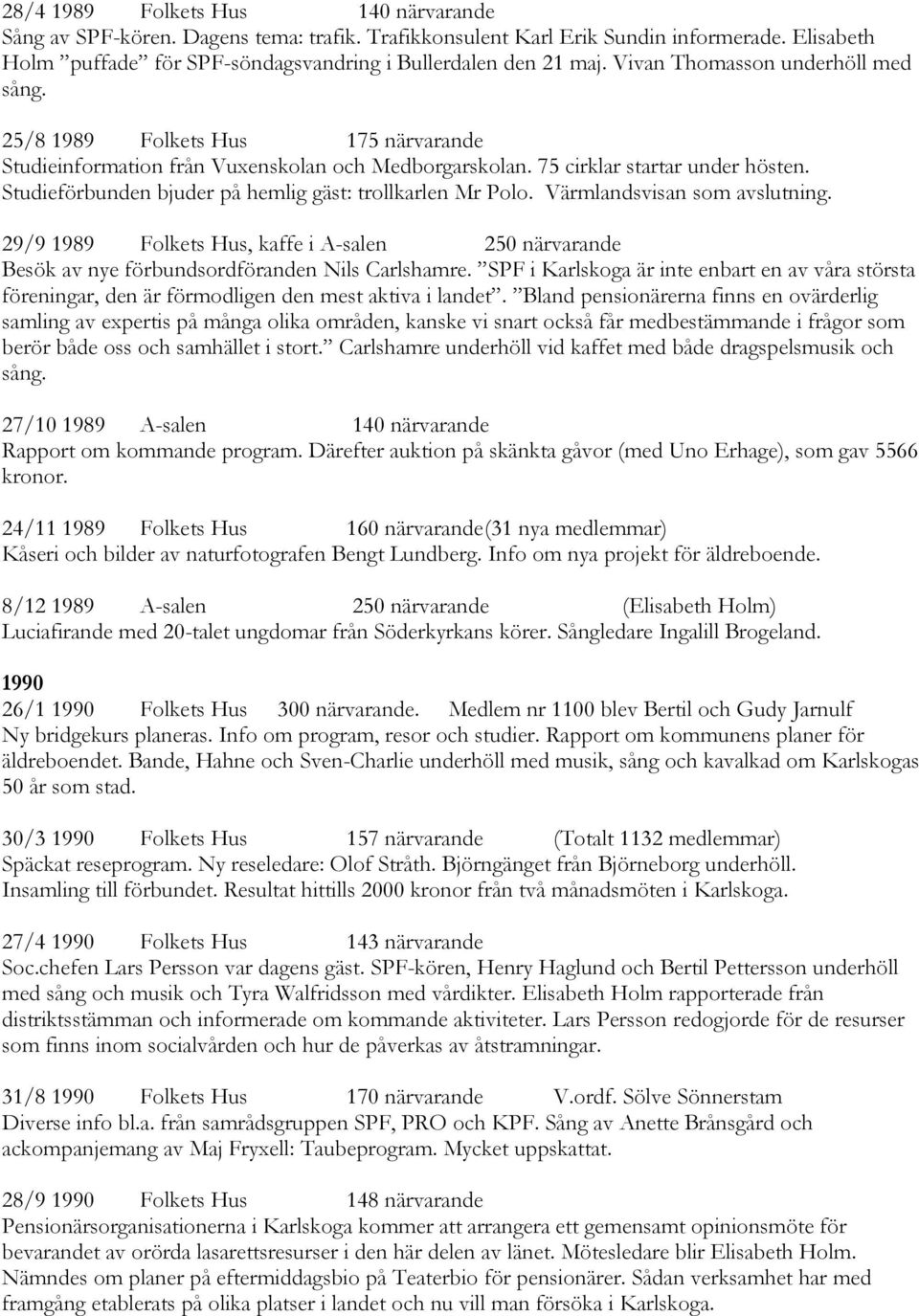 Studieförbunden bjuder på hemlig gäst: trollkarlen Mr Polo. Värmlandsvisan som avslutning. 29/9 1989 Folkets Hus, kaffe i A-salen 250 närvarande Besök av nye förbundsordföranden Nils Carlshamre.