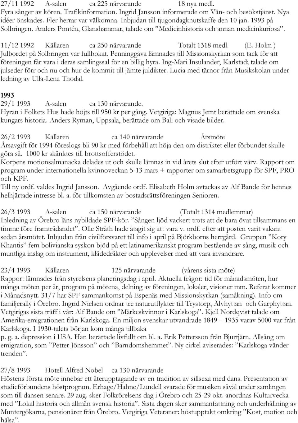 11/12 1992 Källaren ca 250 närvarande Totalt 1318 medl. (E. Holm ) Julbordet på Solbringen var fullbokat.