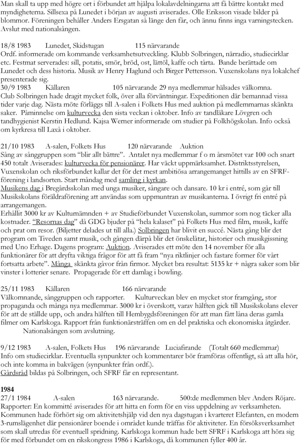 18/8 1983 Lunedet, Skidstugan 115 närvarande Ordf. informerade om kommande verksamhetsutveckling. Klubb Solbringen, närradio, studiecirklar etc.