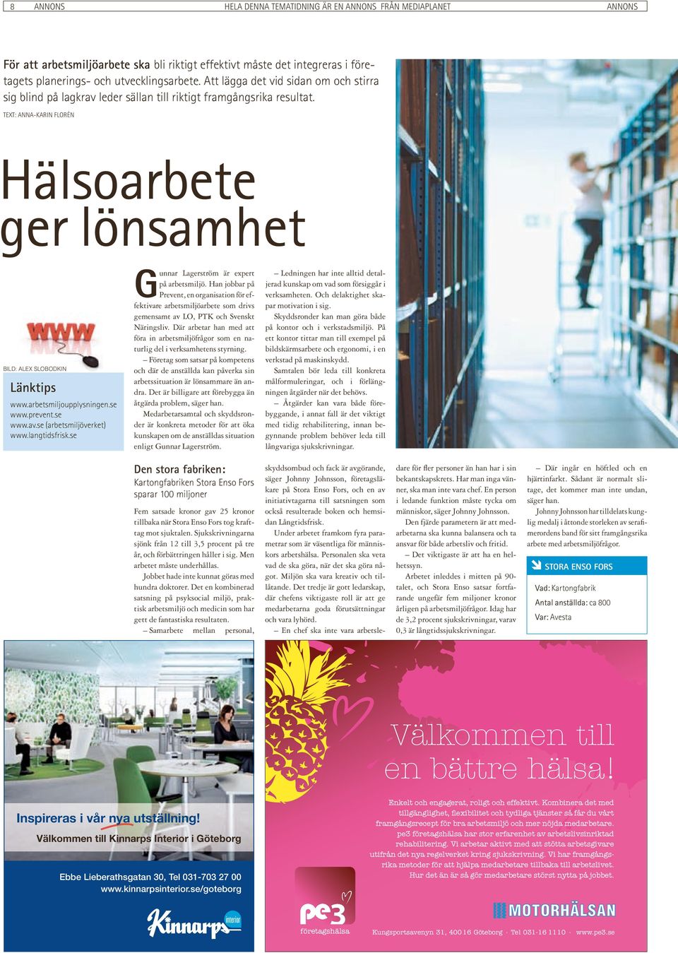 arbetsmiljoupplysningen.se www.prevent.se www.av.se (arbetsmiljöverket) www.langtidsfrisk.se Gunnar Lagerström är expert på arbetsmiljö.