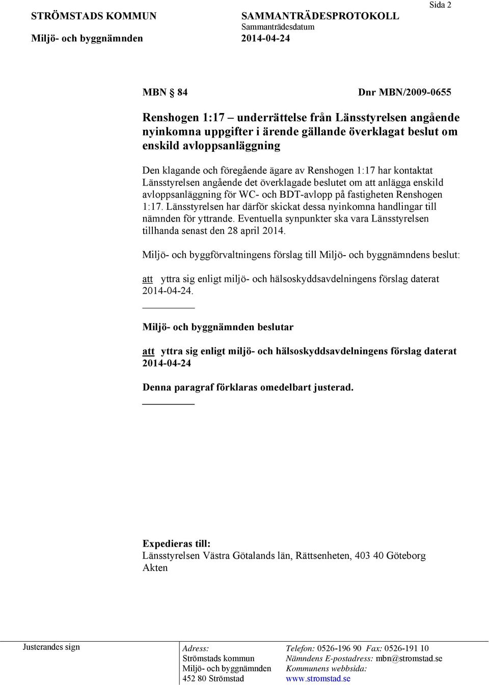 Länsstyrelsen har därför skickat dessa nyinkomna handlingar till nämnden för yttrande. Eventuella synpunkter ska vara Länsstyrelsen tillhanda senast den 28 april 2014.