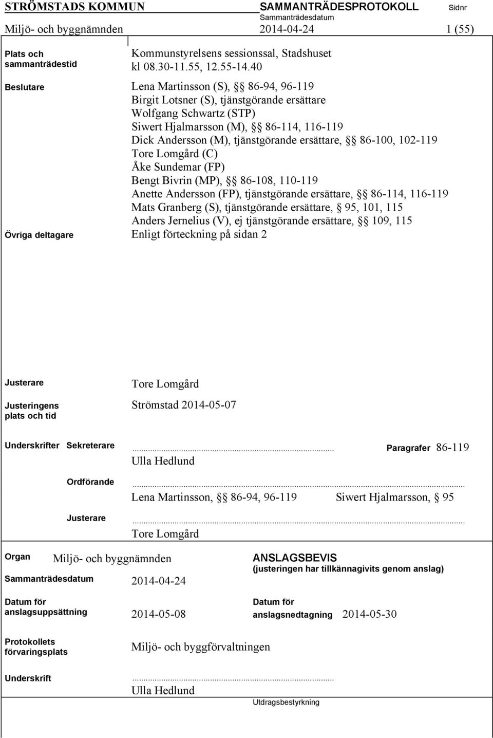 ersättare, 86-100, 102-119 Tore Lomgård (C) Åke Sundemar (FP) Bengt Bivrin (MP), 86-108, 110-119 Anette Andersson (FP), tjänstgörande ersättare, 86-114, 116-119 Mats Granberg (S), tjänstgörande