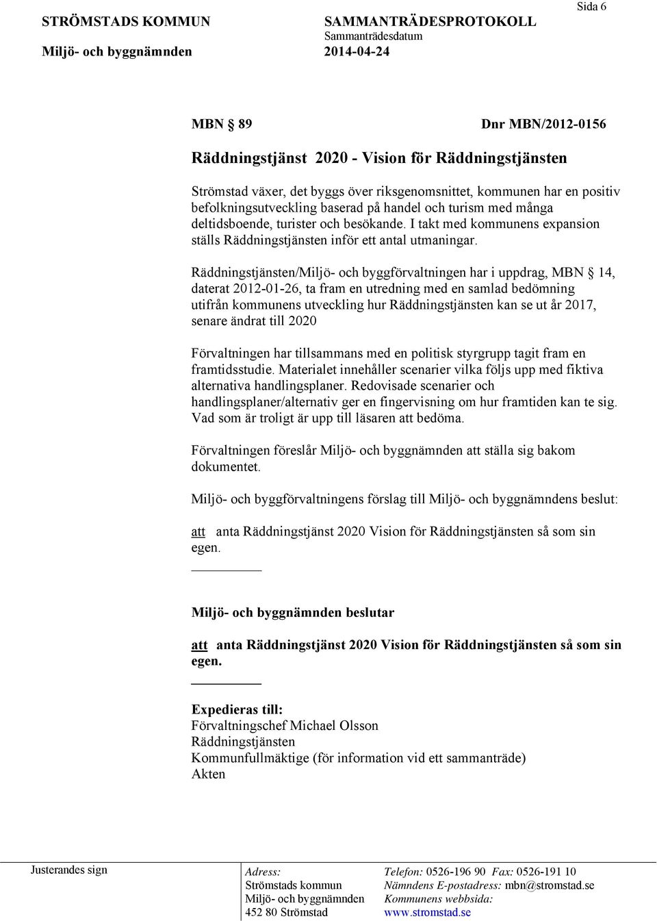 Räddningstjänsten/Miljö- och byggförvaltningen har i uppdrag, MBN 14, daterat 2012-01-26, ta fram en utredning med en samlad bedömning utifrån kommunens utveckling hur Räddningstjänsten kan se ut år