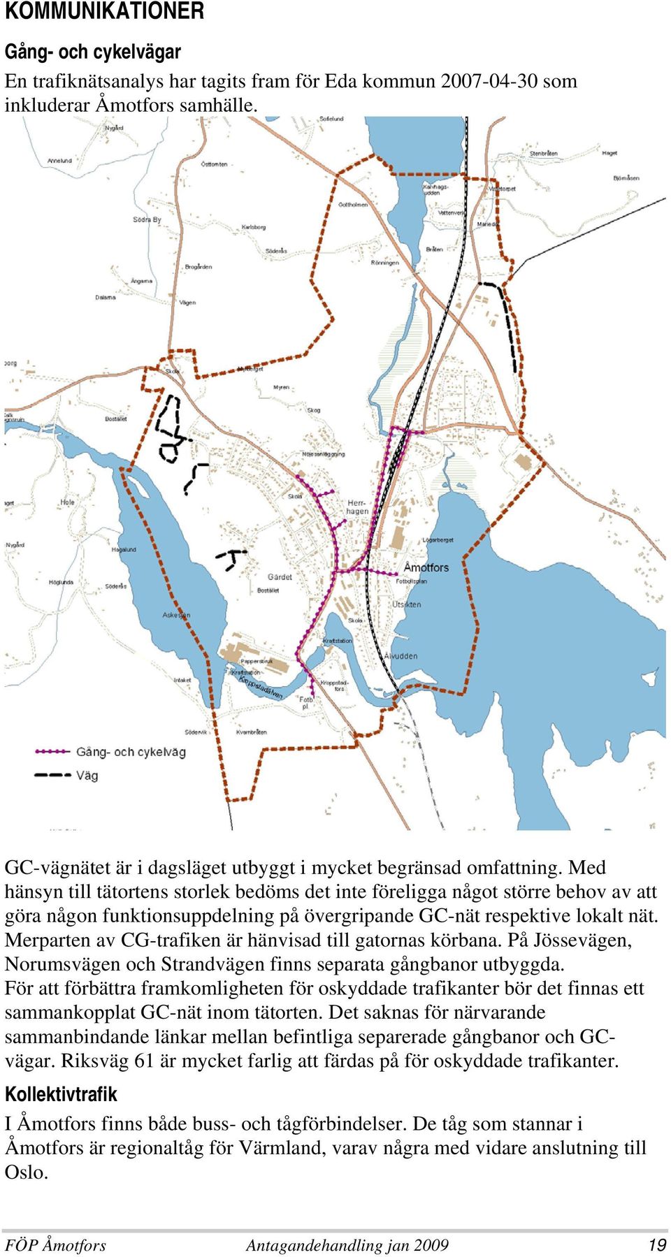 Merparten av CG-trafiken är hänvisad till gatornas körbana. På Jössevägen, Norumsvägen och Strandvägen finns separata gångbanor utbyggda.